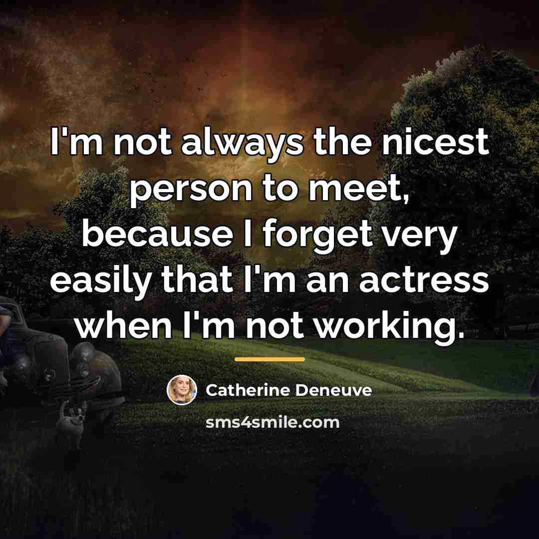 “I'm not always the nicest person to meet, because I…” quote by Catherine Deneuve