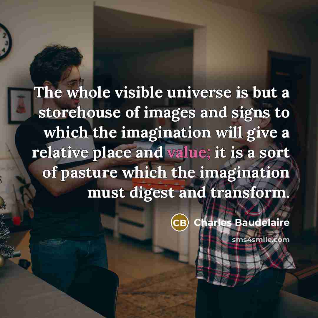 “The whole visible universe is but a storehouse of images…” quote by Charles Baudelaire