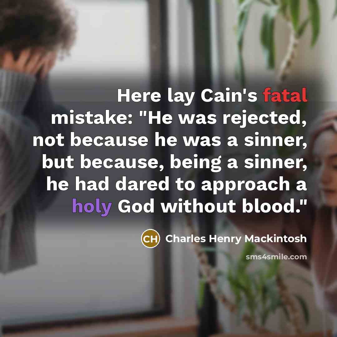 “Here lay Cain's fatal mistake: "He was rejected, not because…” quote by Charles Henry Mackintosh