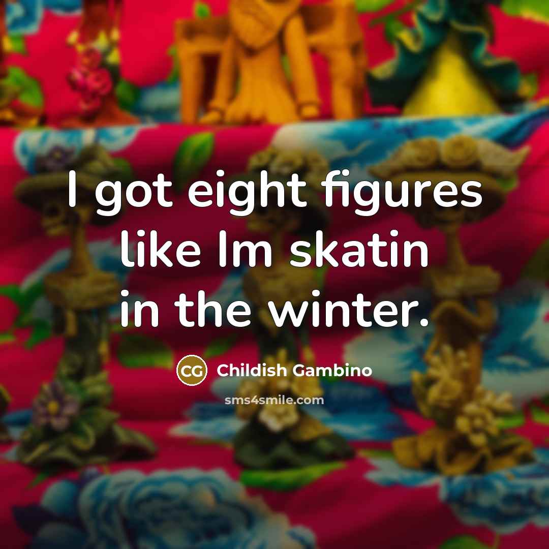 “I got eight figures like Im skatin in the winter.…” quote by Childish Gambino
