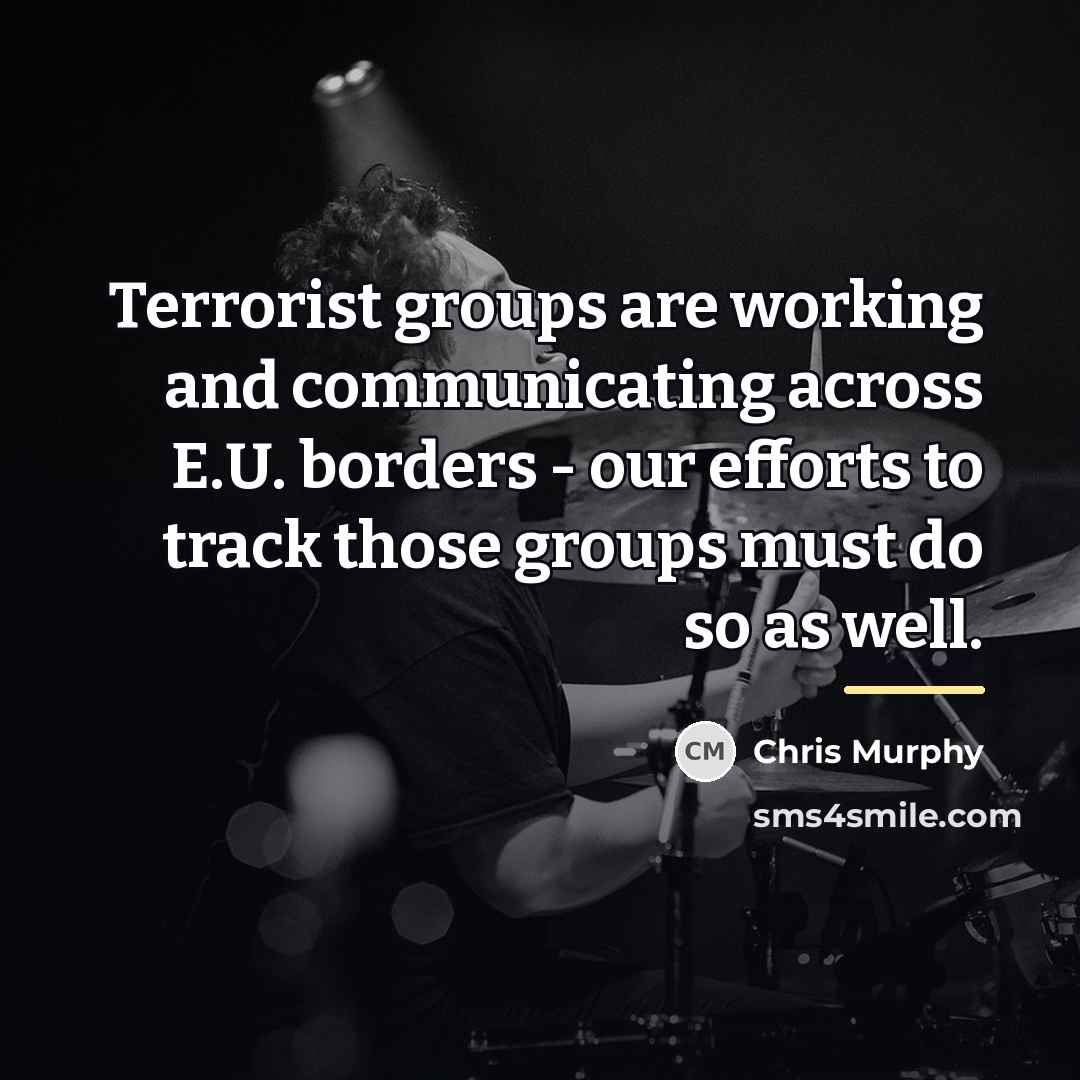“Terrorist groups are working and communicating across E.U. borders -…” quote by Chris Murphy