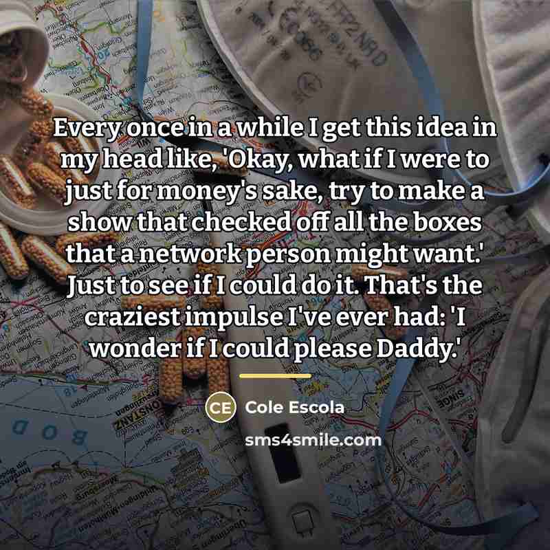 “Every once in a while I get this idea in…” quote by Cole Escola