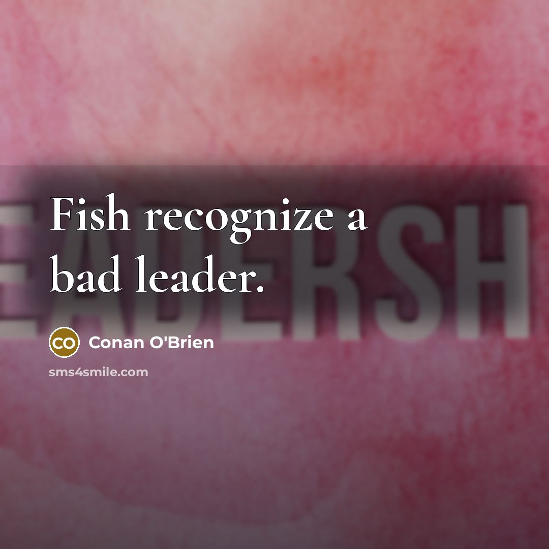 “Fish recognize a bad leader.…” quote by Conan O'Brien