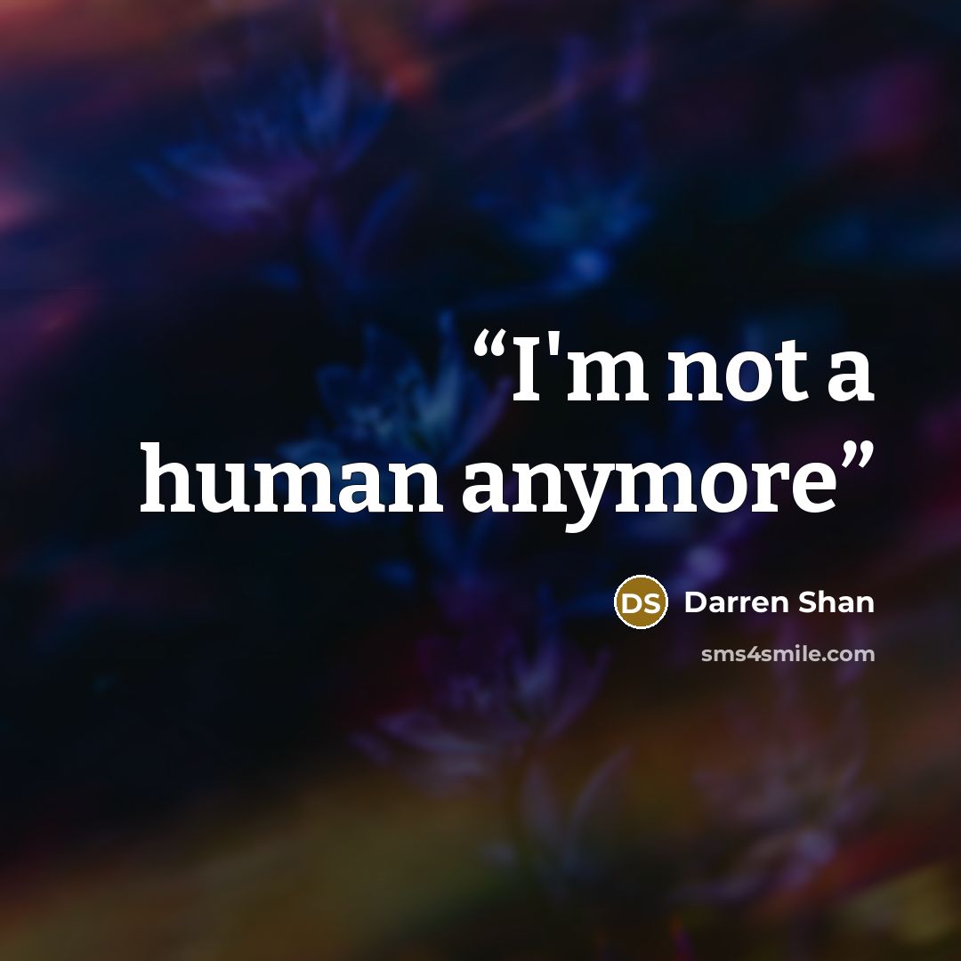 “I'm not a human anymore” quote by Darren Shan