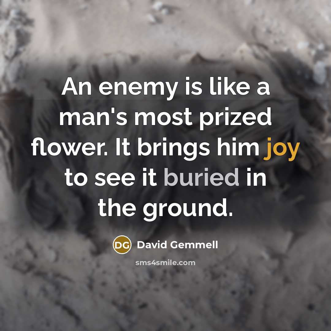 “An enemy is like a man's most prized flower. It…” quote by David Gemmell