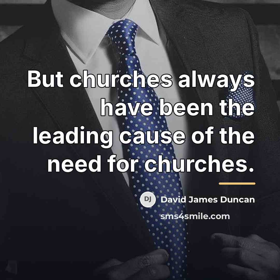 “But churches always have been the leading cause of the…” quote by David James Duncan