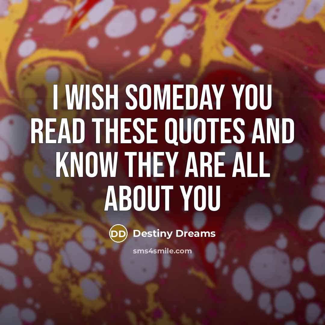 “I wish someday you read these quotes and know they…” quote by Destiny Dreams