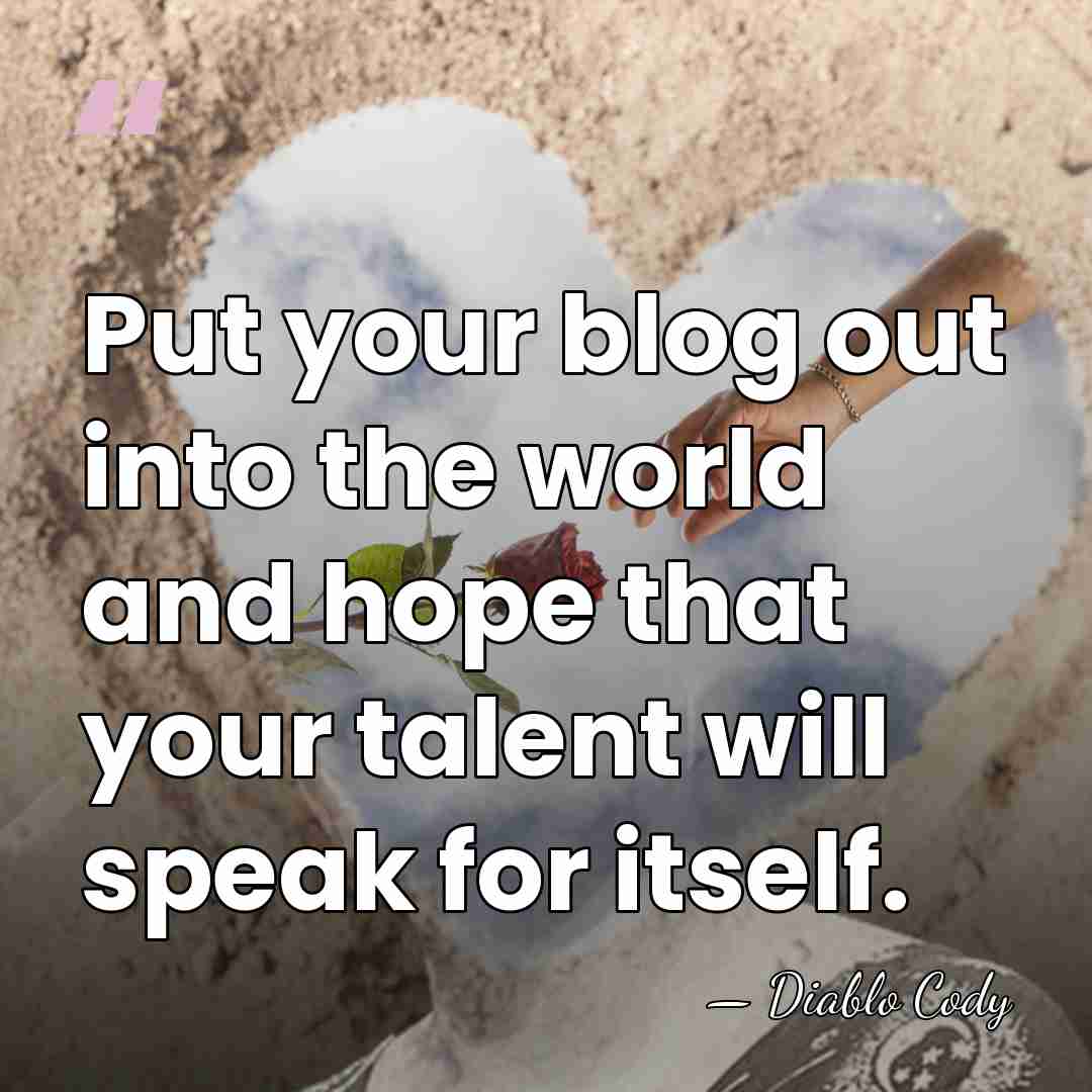 Put your blog out into the world and hope that your talent&hellip; - Diablo Cody