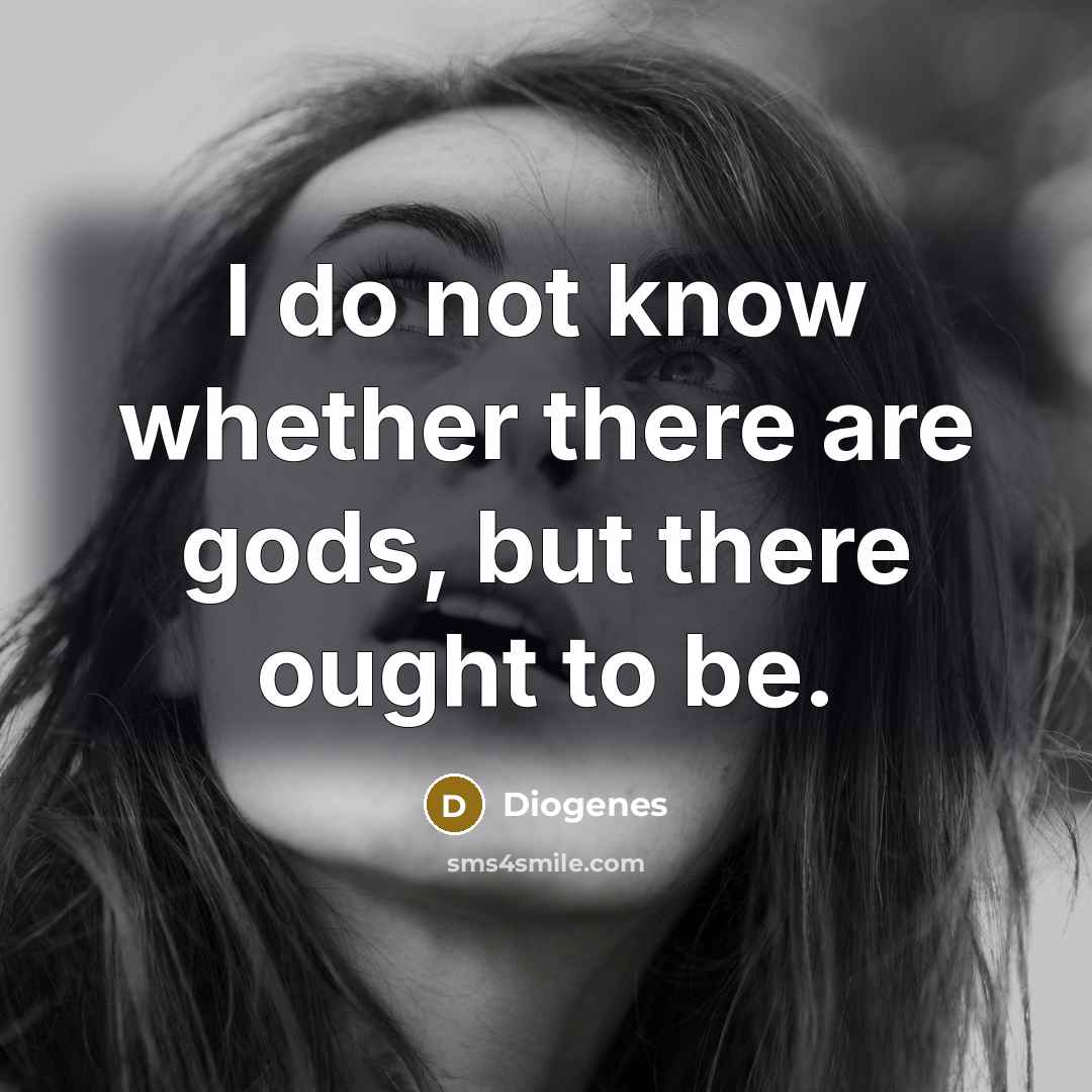 “I do not know whether there are gods, but there…” quote by Diogenes