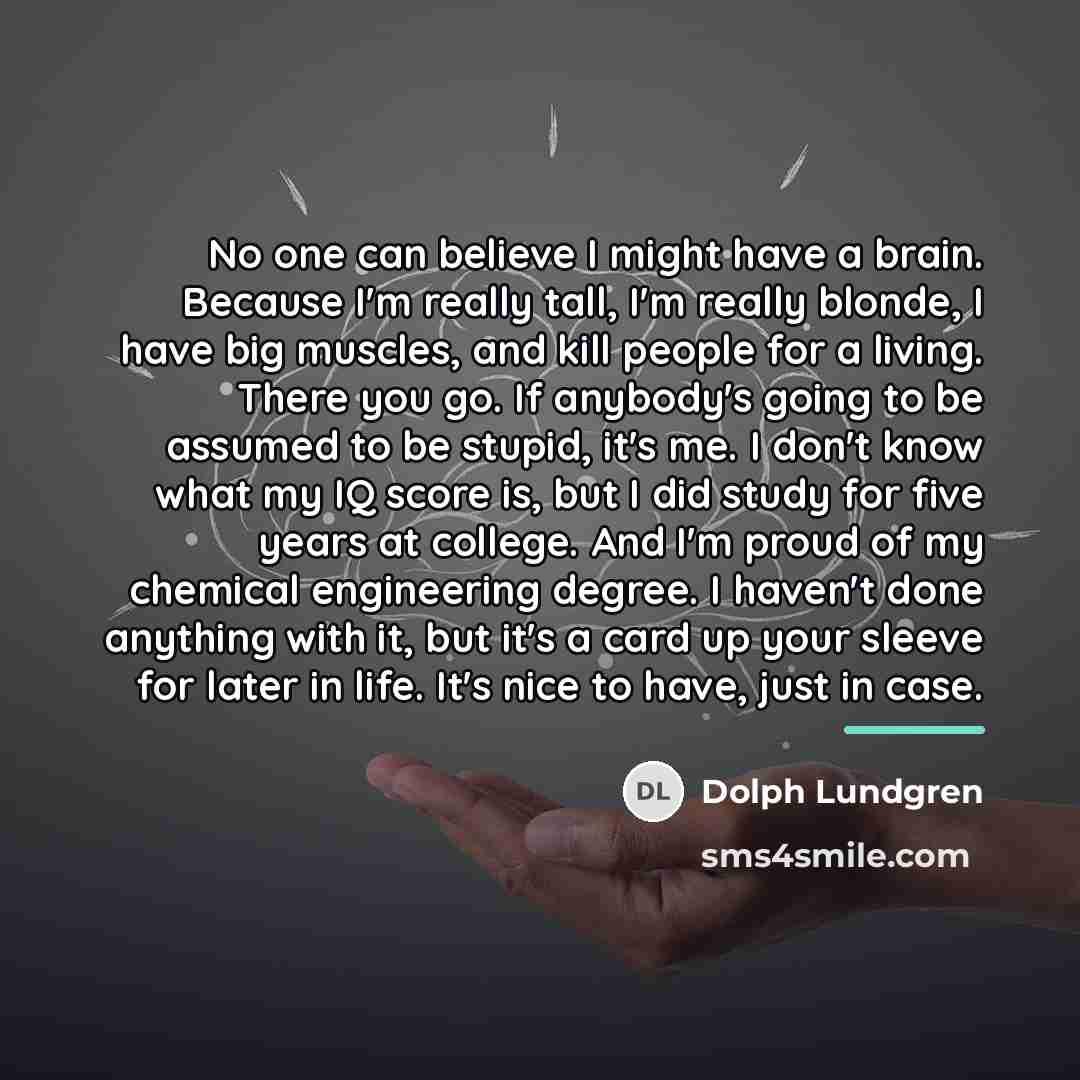 “No one can believe I might have a brain. Because…” quote by Dolph Lundgren