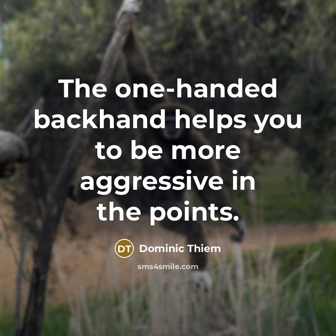 “The one-handed backhand helps you to be more aggressive in…” quote by Dominic Thiem