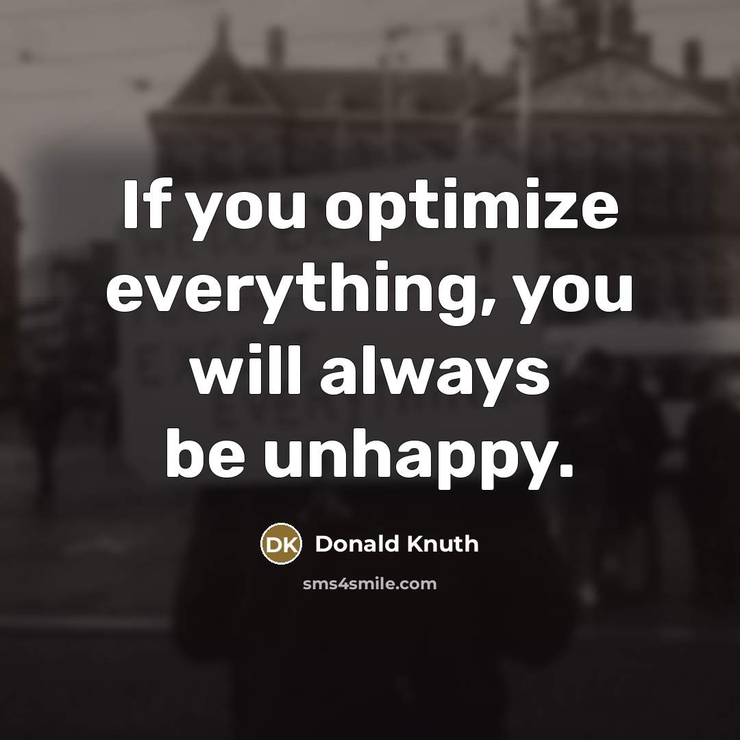 “If you optimize everything, you will always be unhappy.…” quote by Donald Knuth