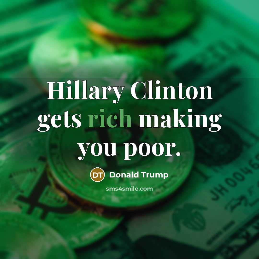 “Hillary Clinton gets rich making you poor.…” quote by Donald Trump