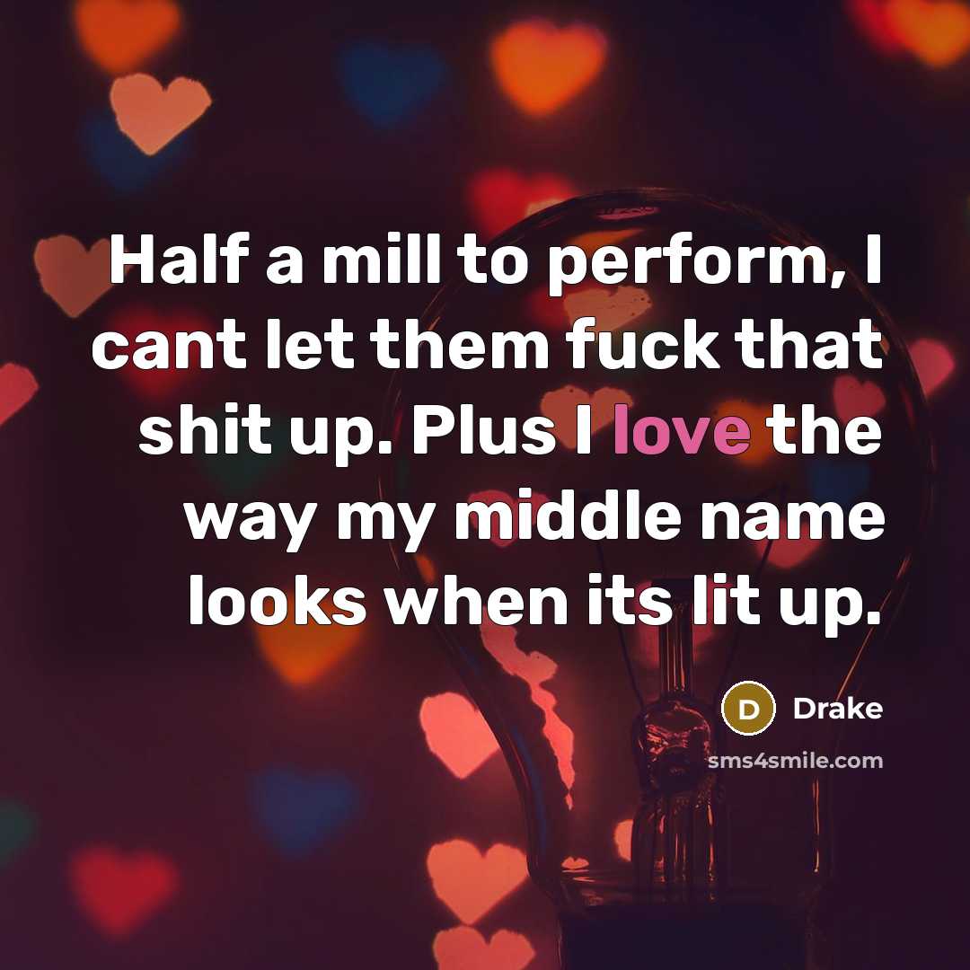 “Half a mill to perform, I cant let them fuck…” quote by Drake
