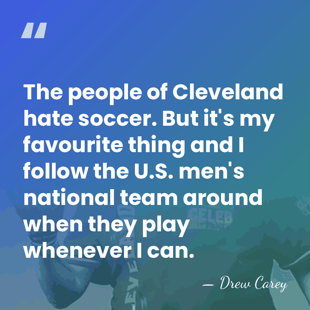 The people of Cleveland hate soccer. But it's my favourite thing and&hellip; - Drew Carey
