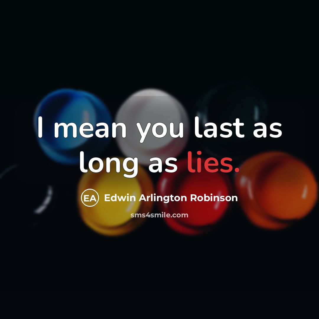 “I mean you last as long as lies.…” quote by Edwin Arlington Robinson