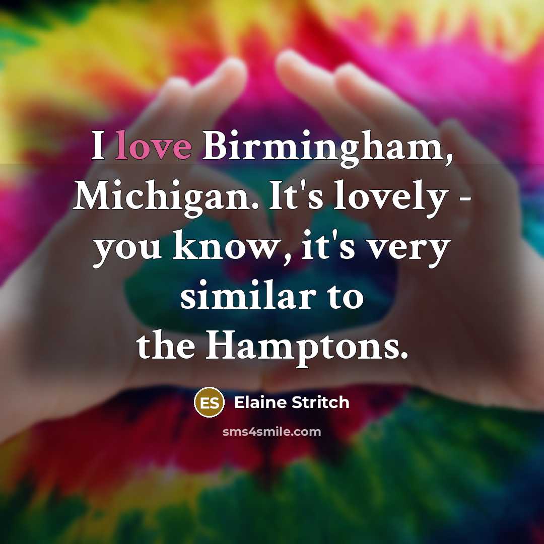 “I love Birmingham, Michigan. It's lovely - you know, it's…” quote by Elaine Stritch