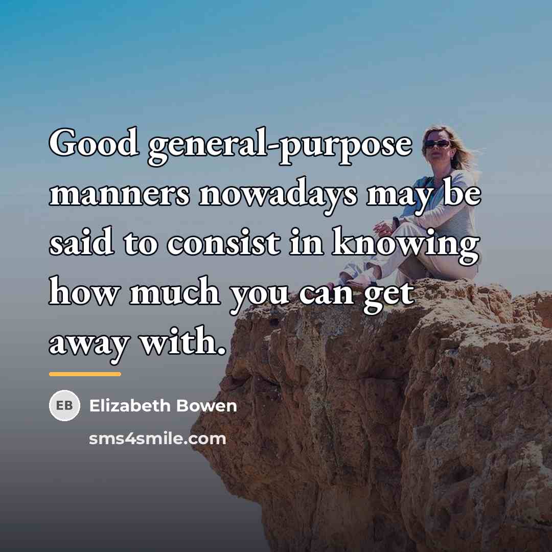“Good general-purpose manners nowadays may be said to consist in…” quote by Elizabeth Bowen