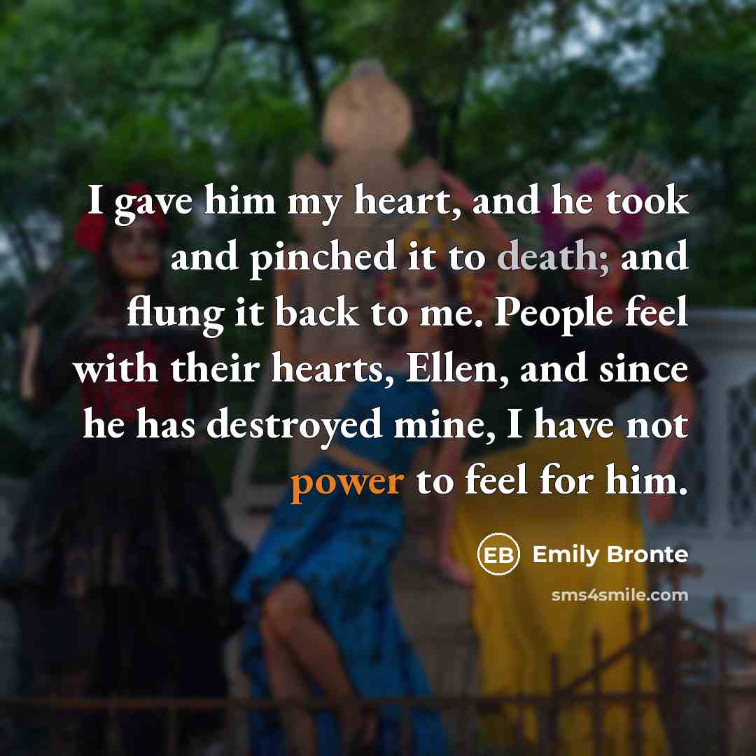 “I gave him my heart, and he took and pinched…” quote by Emily Bronte