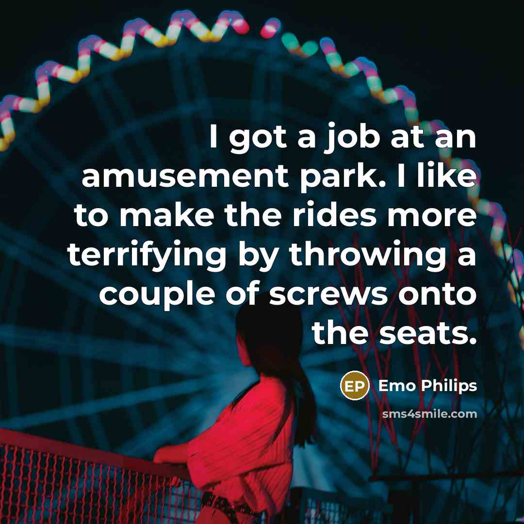 “I got a job at an amusement park. I like…” quote by Emo Philips