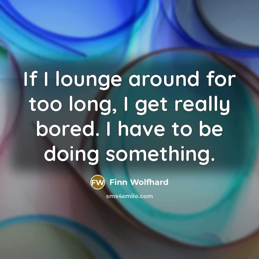 “If I lounge around for too long, I get really…” quote by Finn Wolfhard