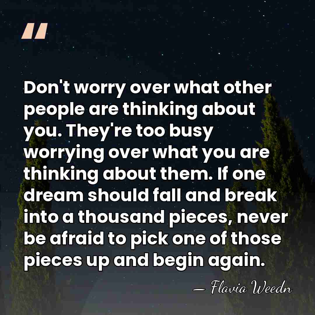 Don't worry over what other people are thinking about you. They're too&hellip; - Flavia Weedn