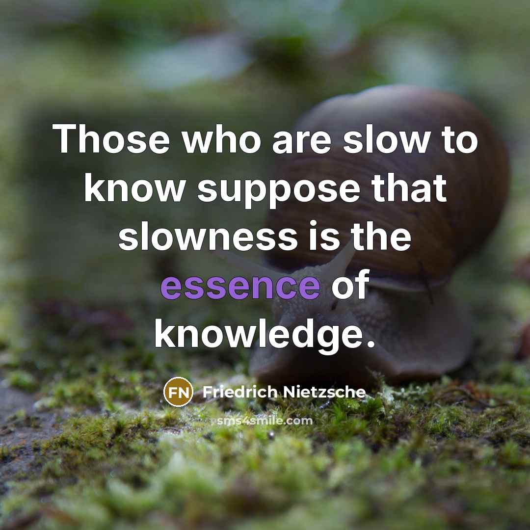 “Those who are slow to know suppose that slowness is…” quote by Friedrich Nietzsche