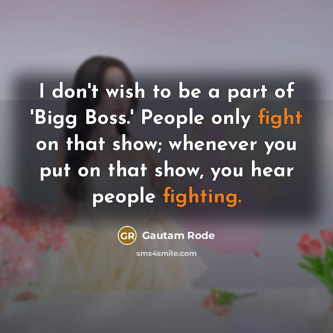 “I don't wish to be a part of 'Bigg Boss.'…” quote by Gautam Rode