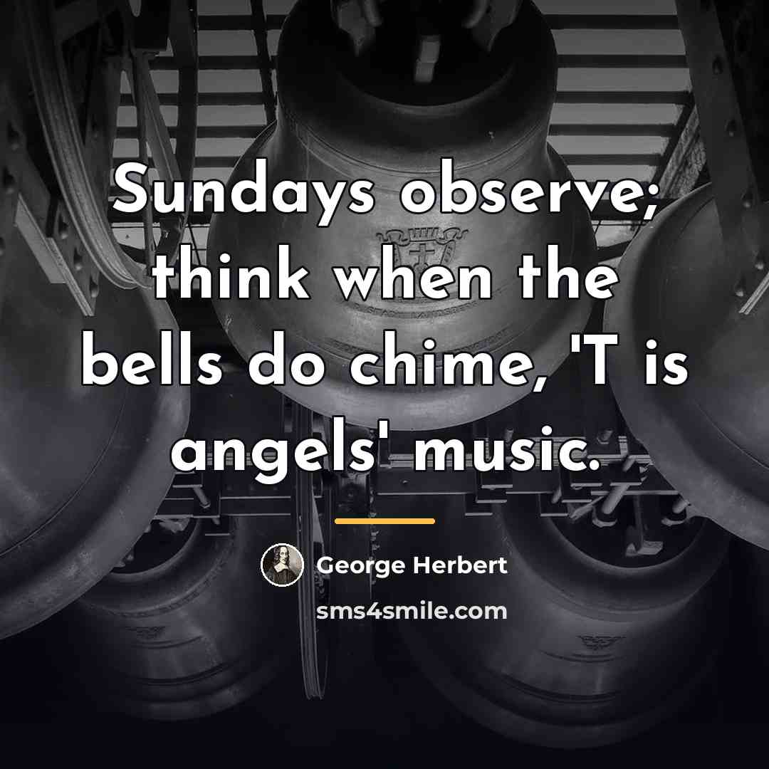“Sundays observe; think when the bells do chime, 'T is…” quote by George Herbert