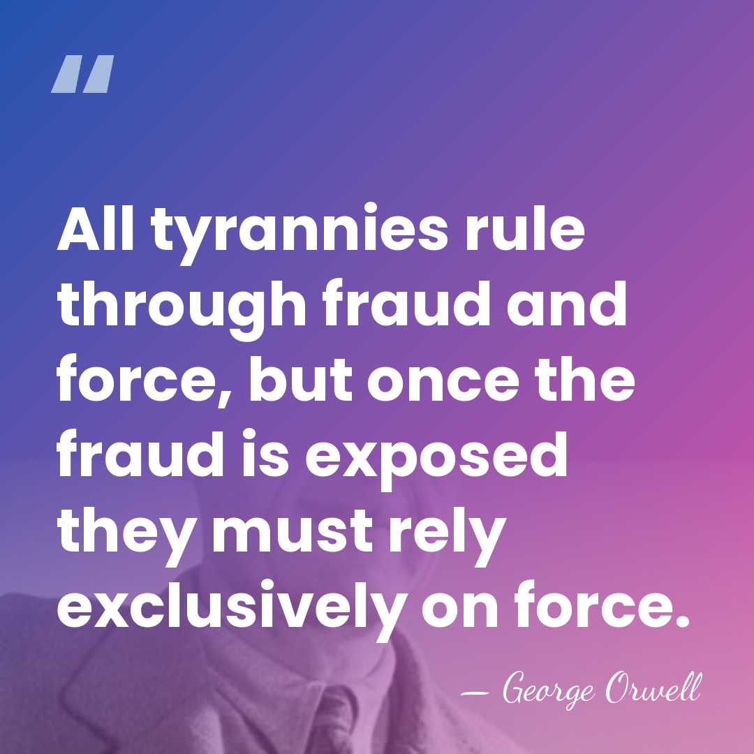 All tyrannies rule through fraud and force, but once the fraud is&hellip; - George Orwell