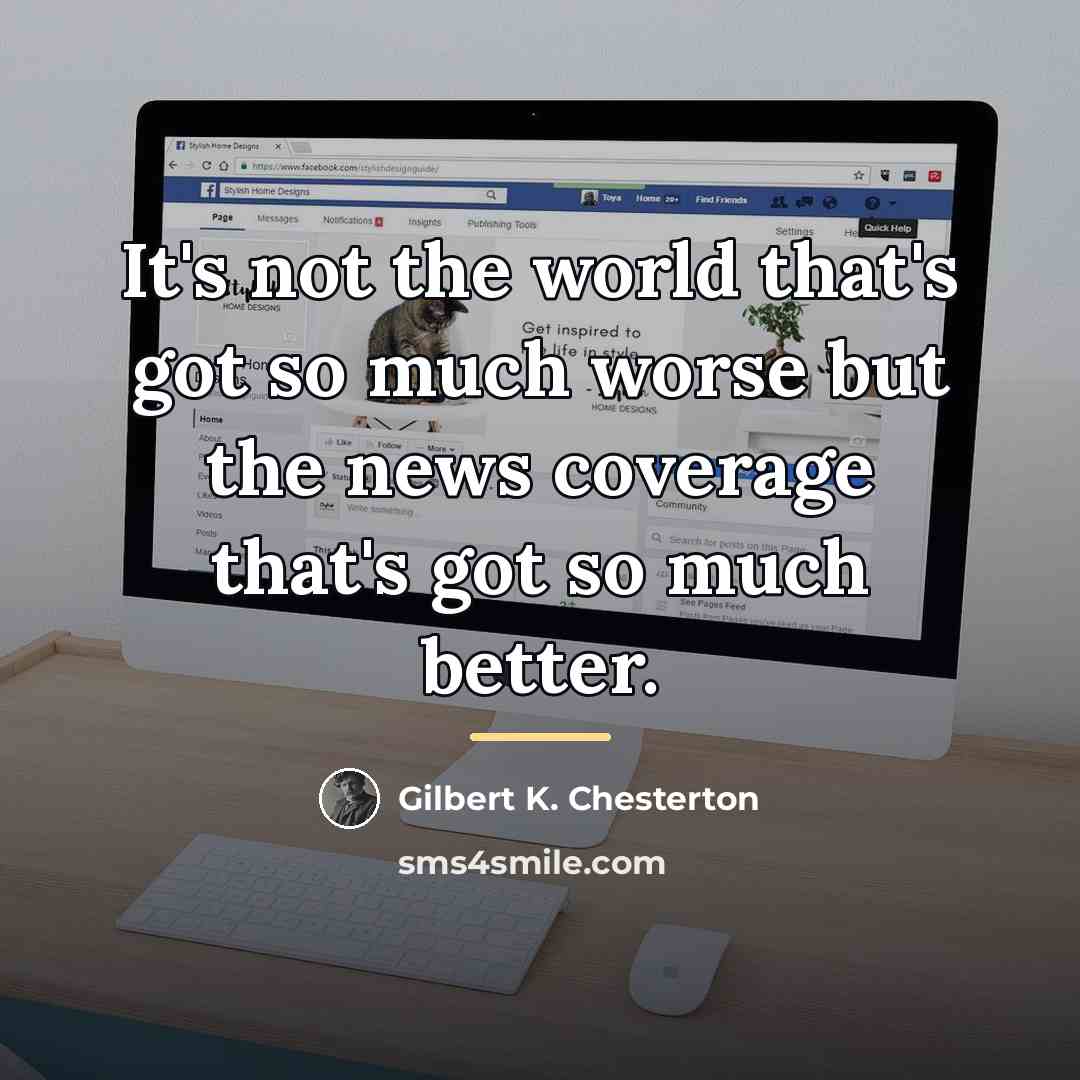 “It's not the world that's got so much worse but…” quote by Gilbert K. Chesterton
