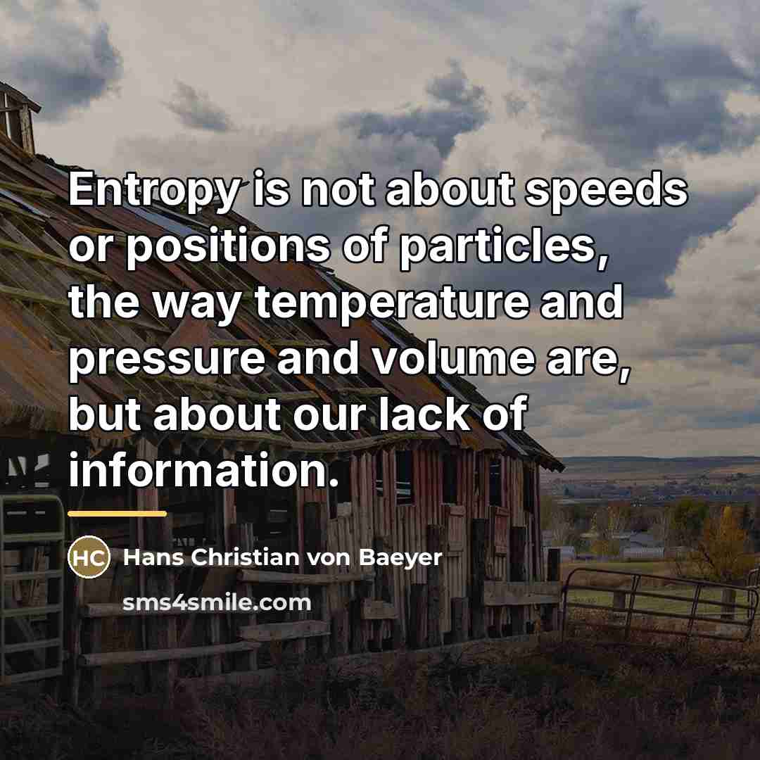 “Entropy is not about speeds or positions of particles, the…” quote by Hans Christian von Baeyer