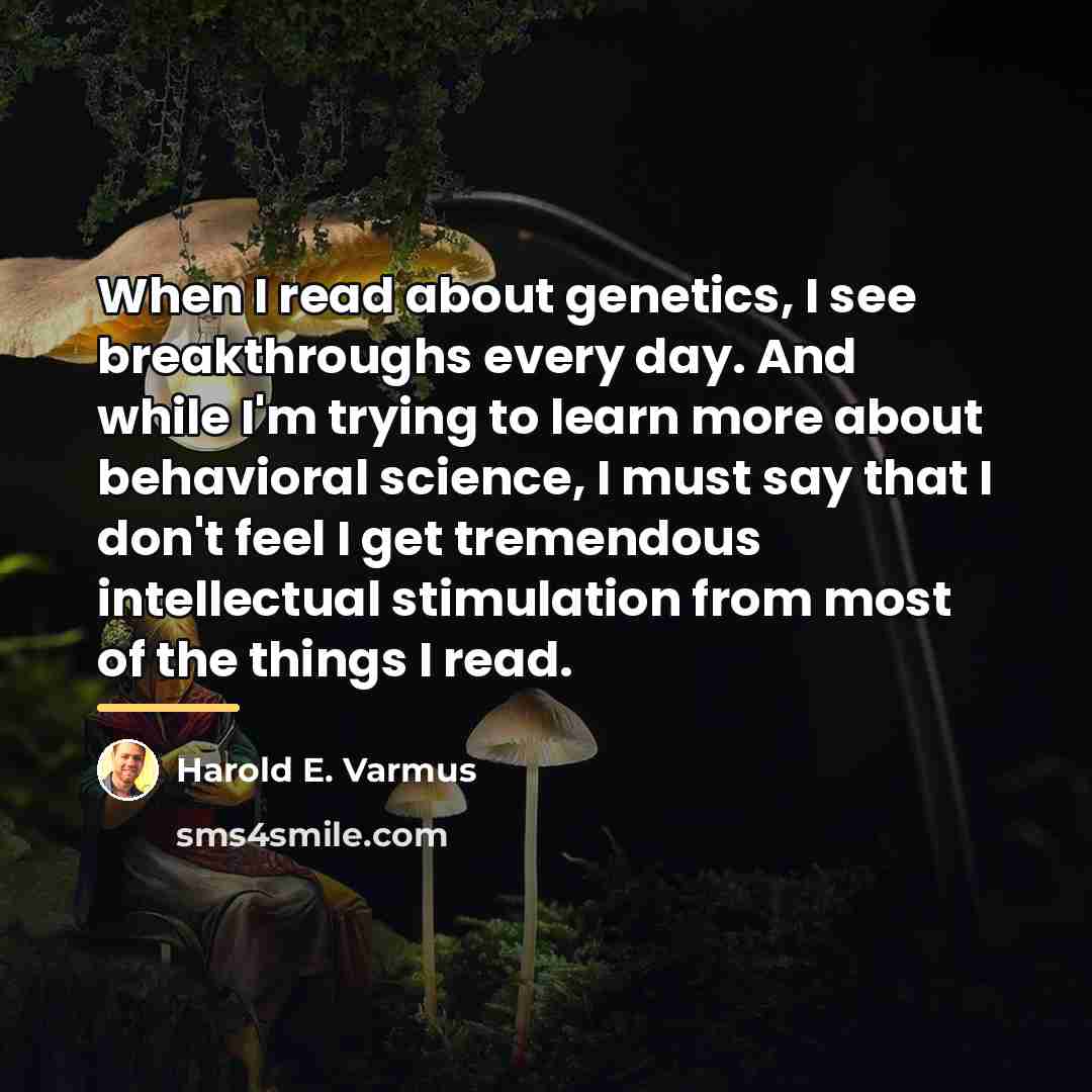 “When I read about genetics, I see breakthroughs every day.…” quote by Harold E. Varmus