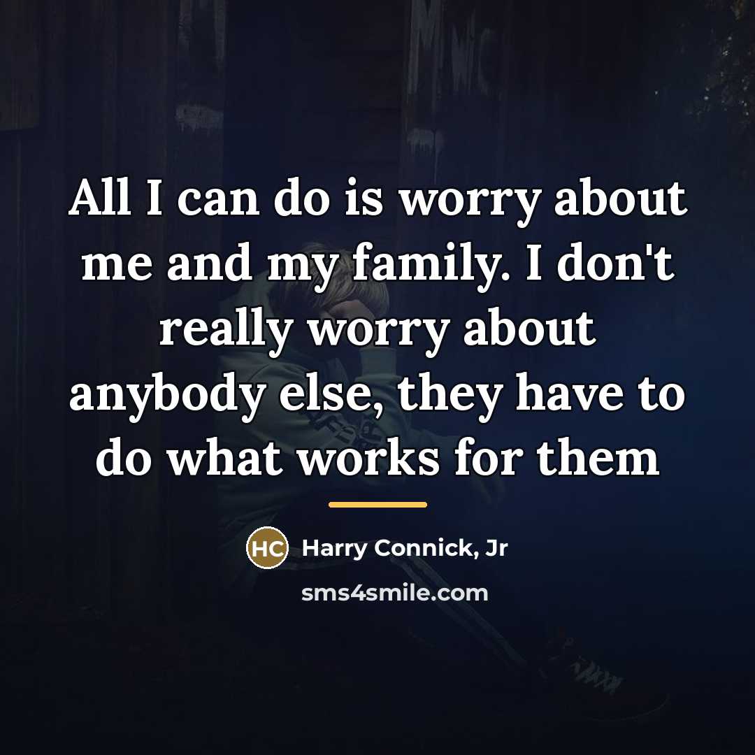 “All I can do is worry about me and my…” quote by Harry Connick, Jr