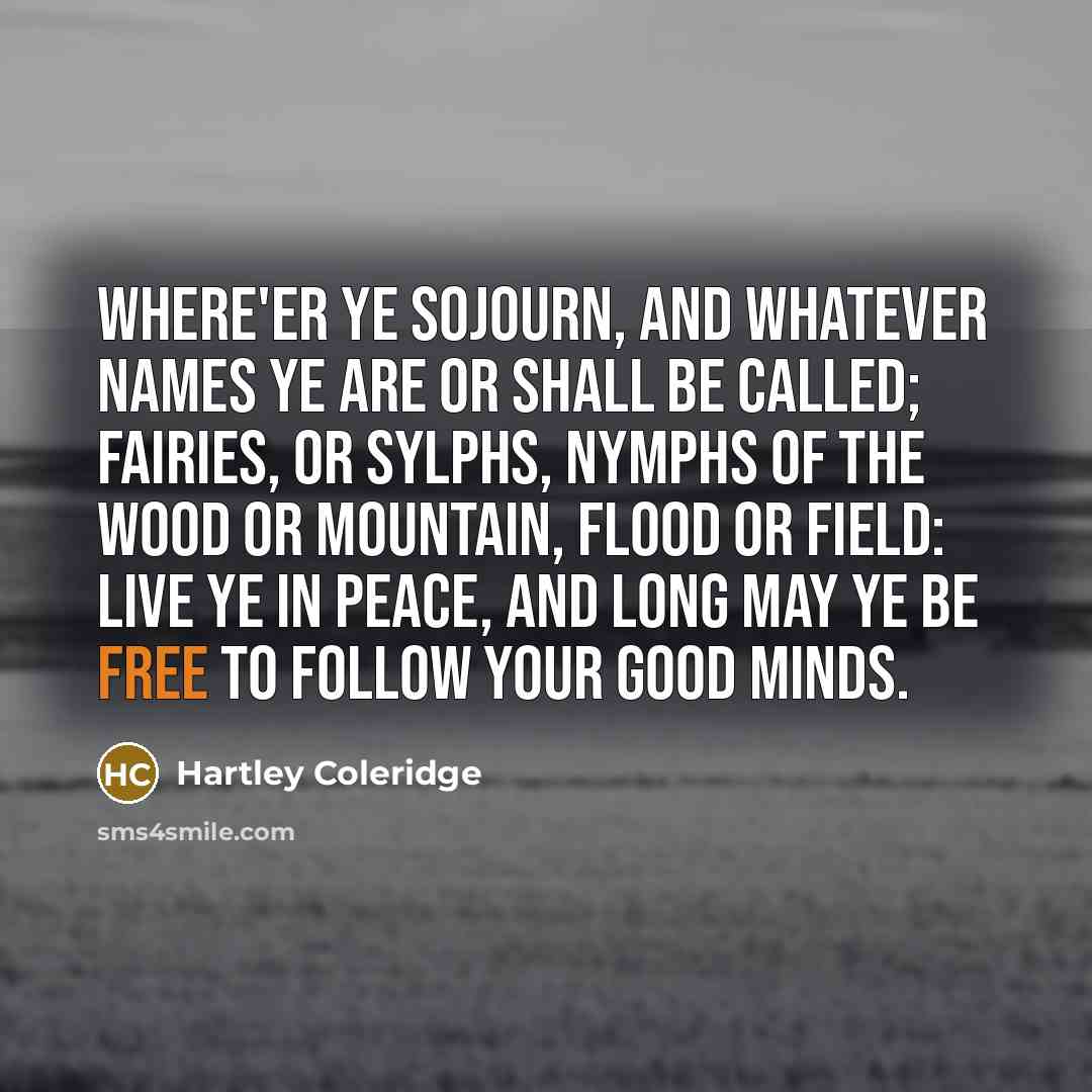 “Where'er ye sojourn, and whatever names Ye are or shall…” quote by Hartley Coleridge