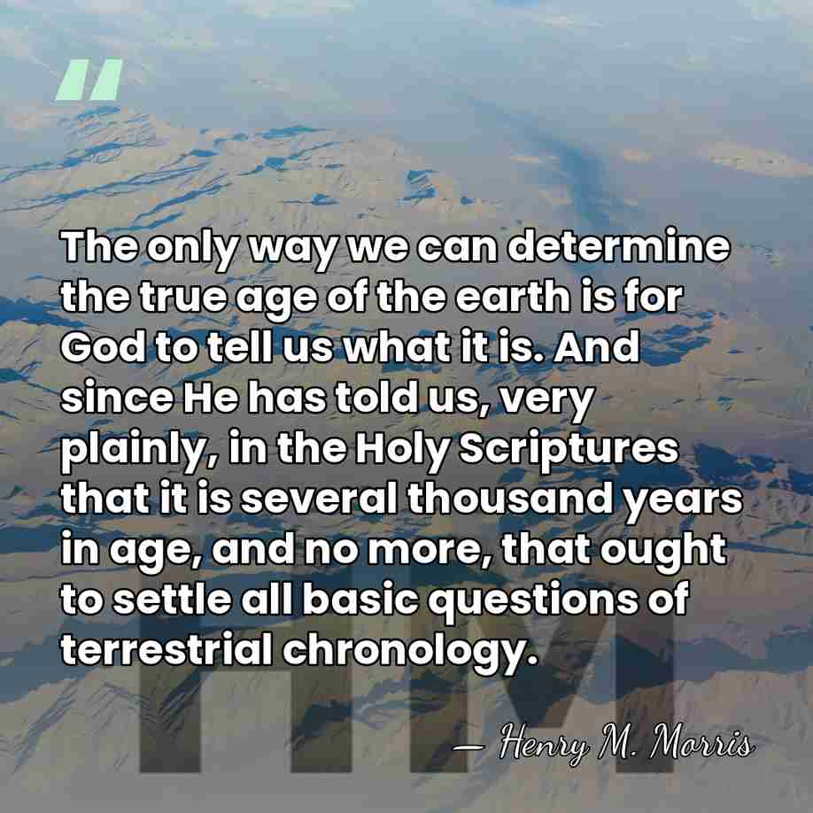 The only way we can determine the true age of the earth&hellip; - Henry M. Morris