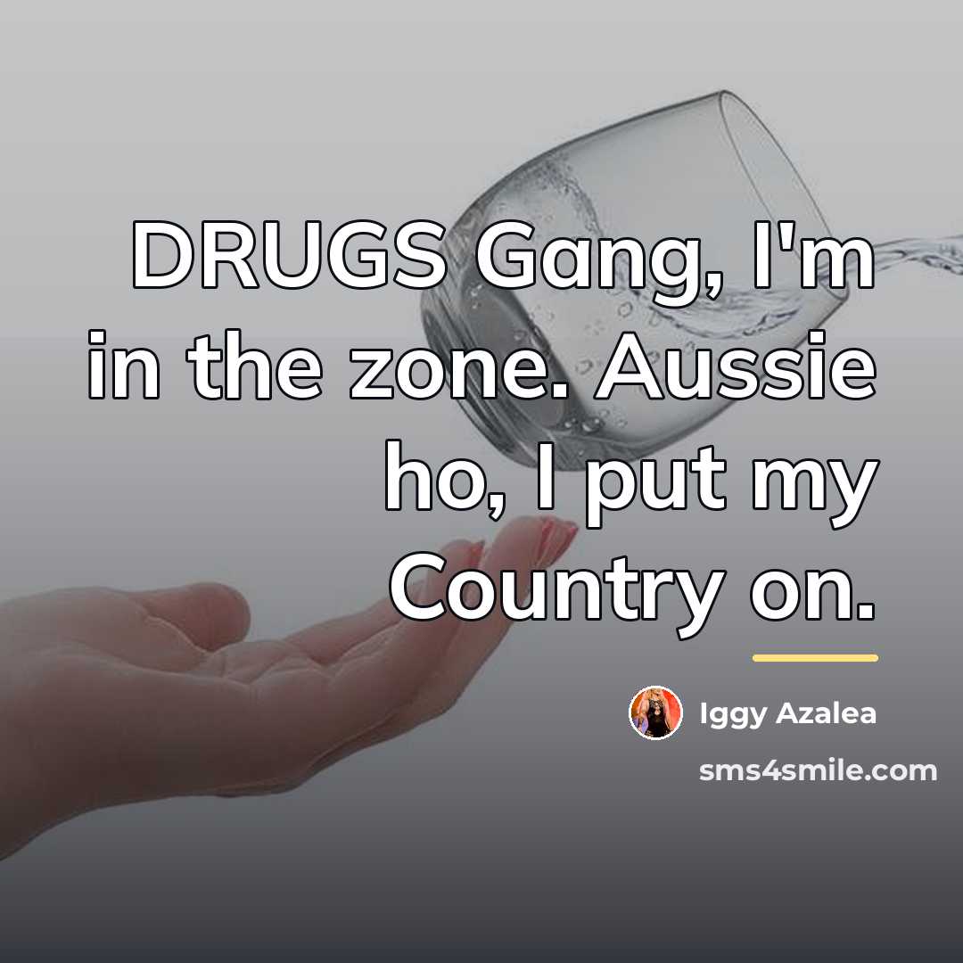 “DRUGS Gang, I'm in the zone. Aussie ho, I put…” quote by Iggy Azalea