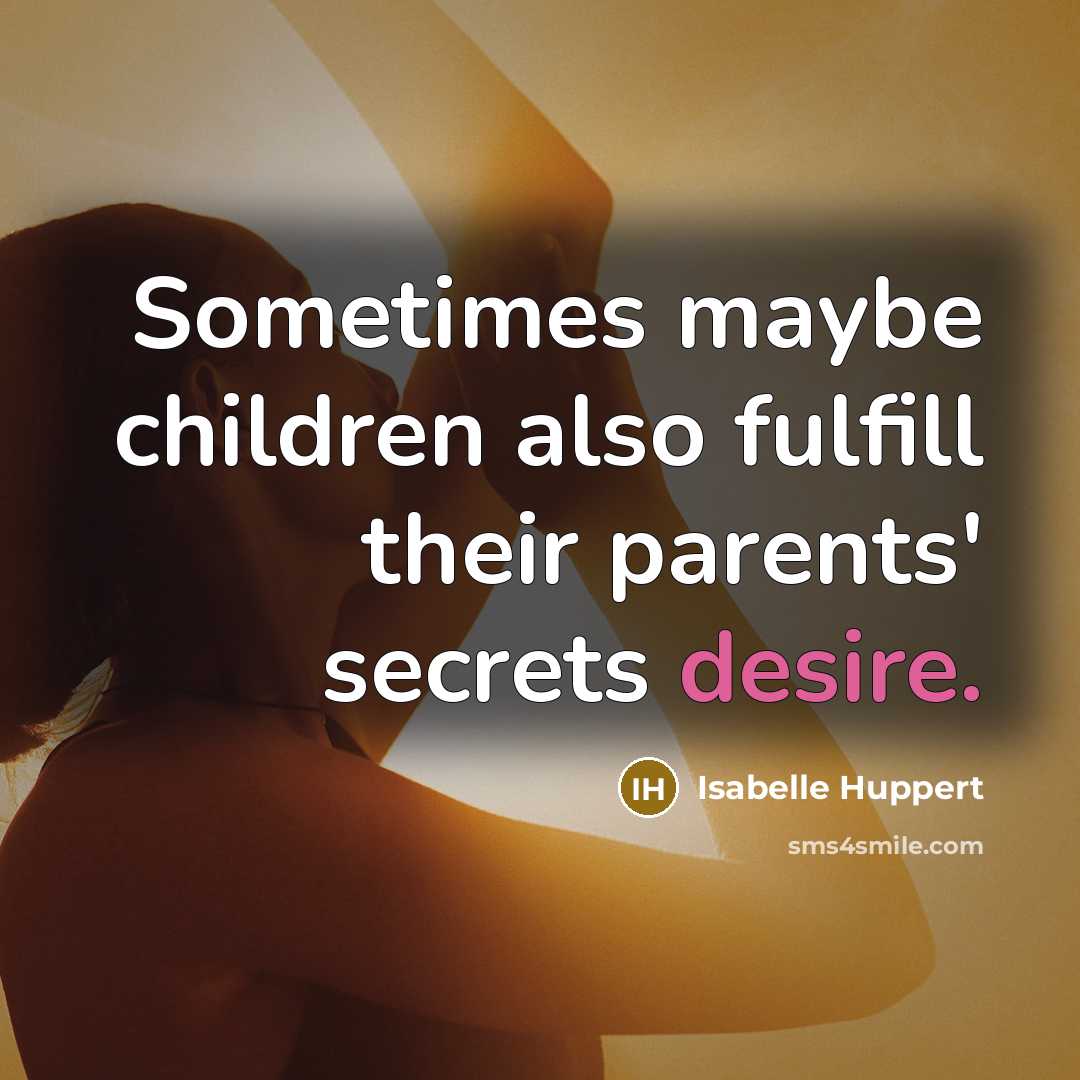 “Sometimes maybe children also fulfill their parents' secrets desire.…” quote by Isabelle Huppert