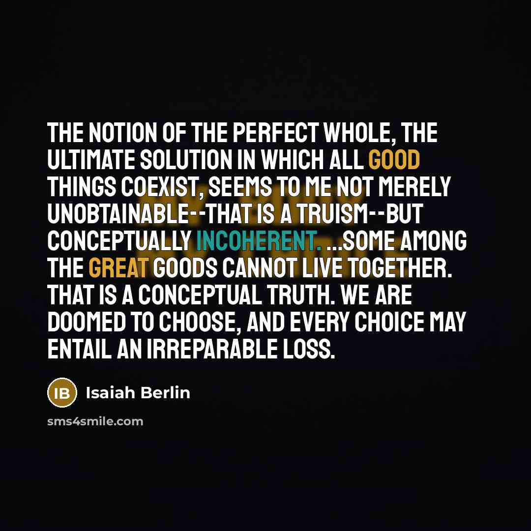 “The notion of the perfect whole, the ultimate solution in…” quote by Isaiah Berlin
