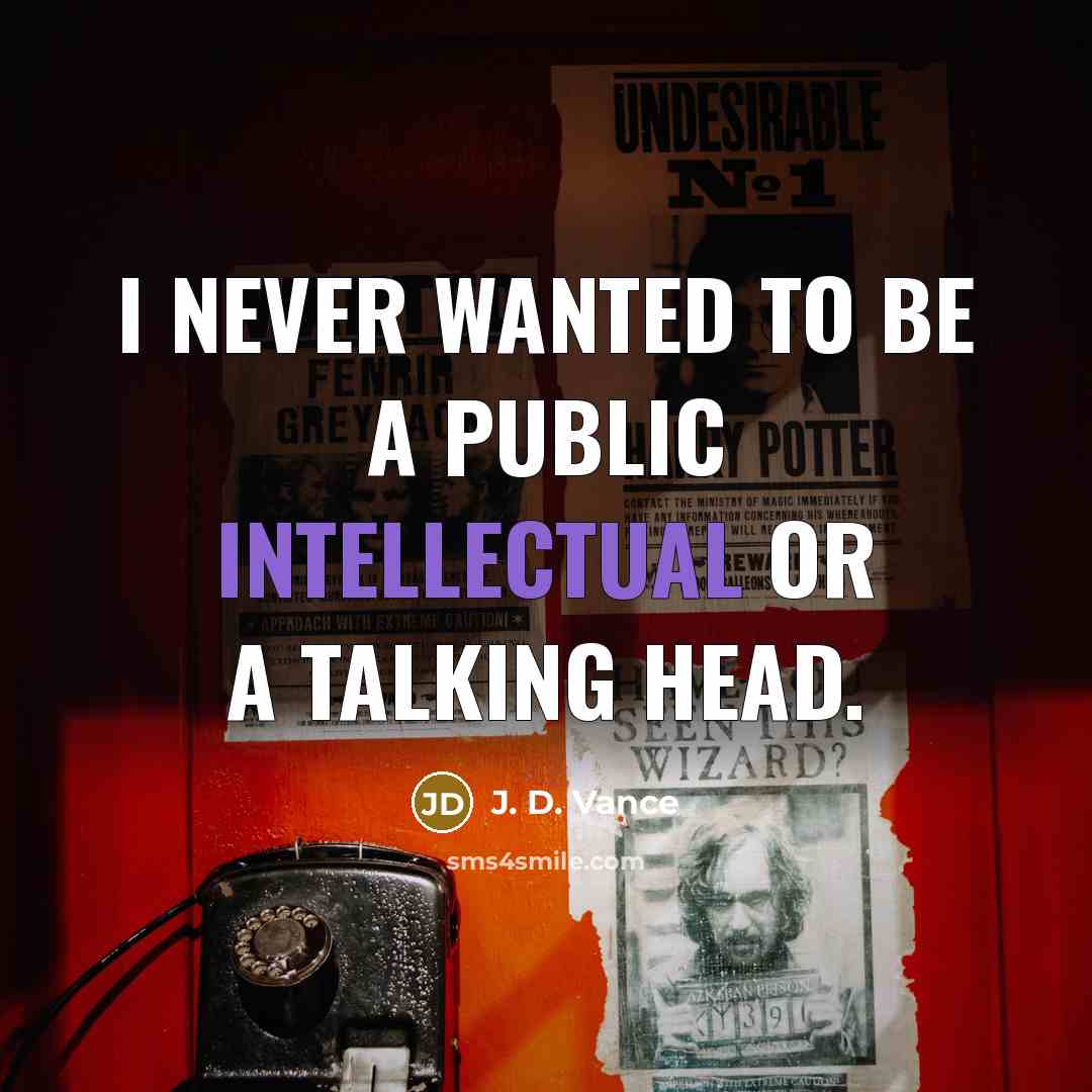 “I never wanted to be a public intellectual or a…” quote by J. D. Vance