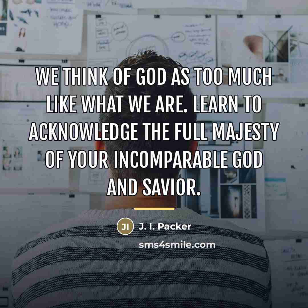 “We think of God as too much like what we…” quote by J. I. Packer