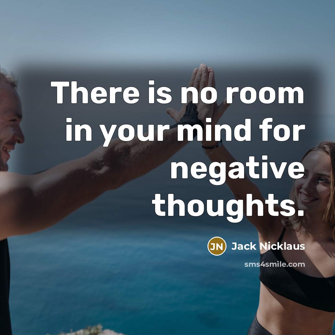 “There is no room in your mind for negative thoughts.…” quote by Jack Nicklaus