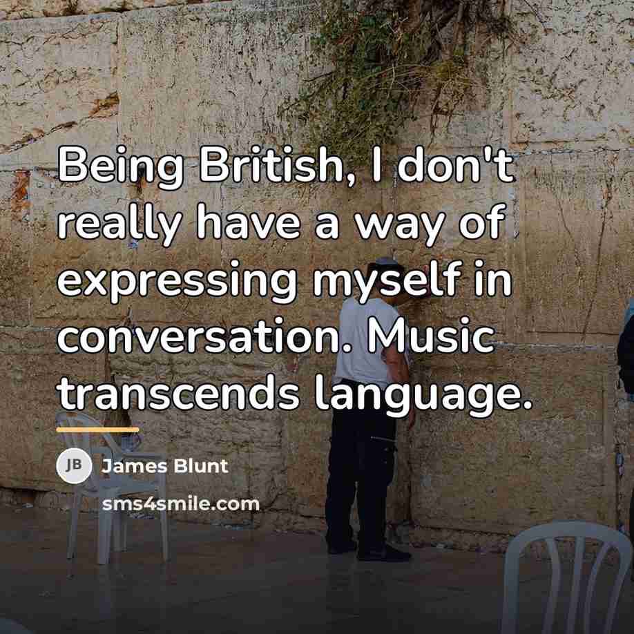 “Being British, I don't really have a way of expressing…” quote by James Blunt