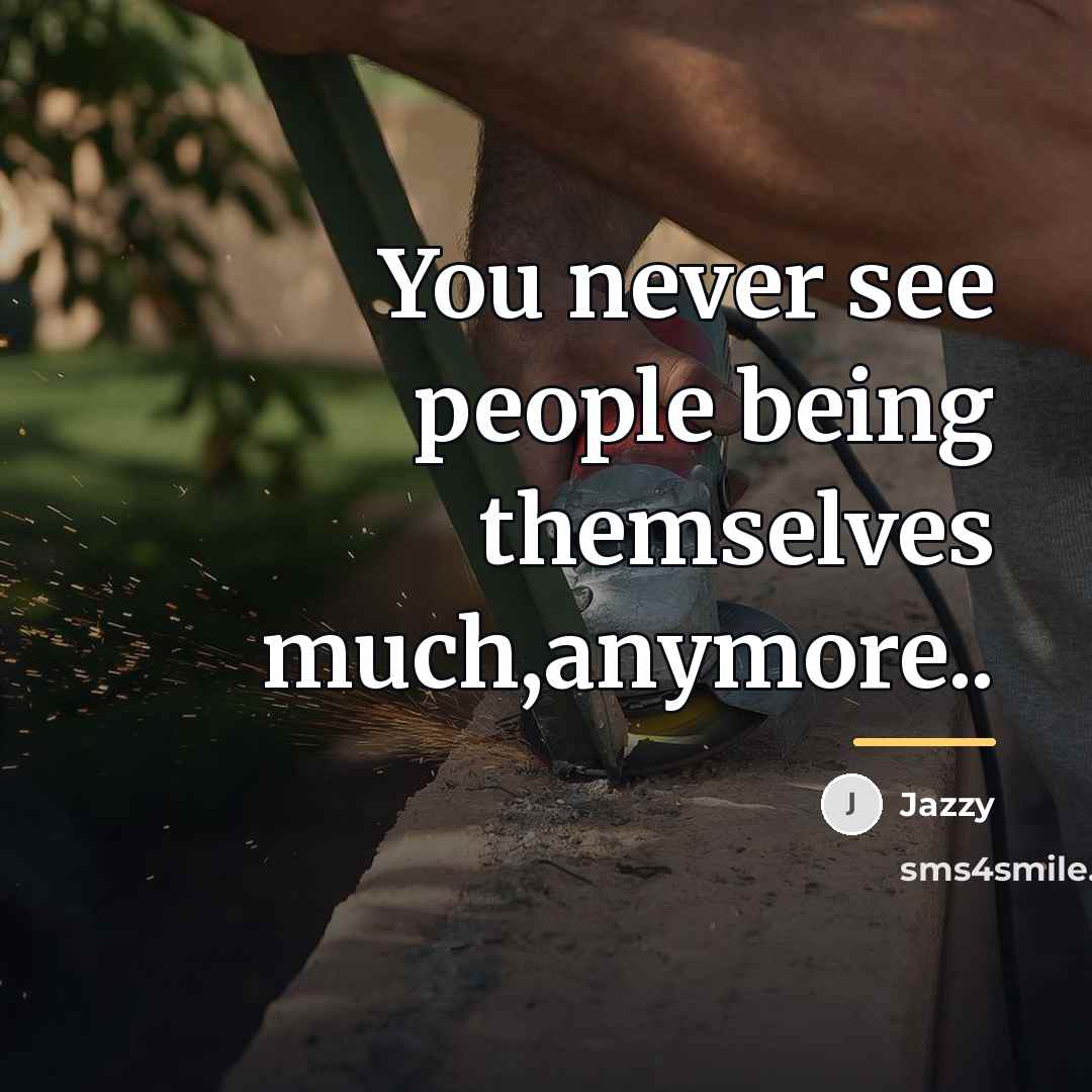 “You never see people being themselves much,anymore..…” quote by Jazzy