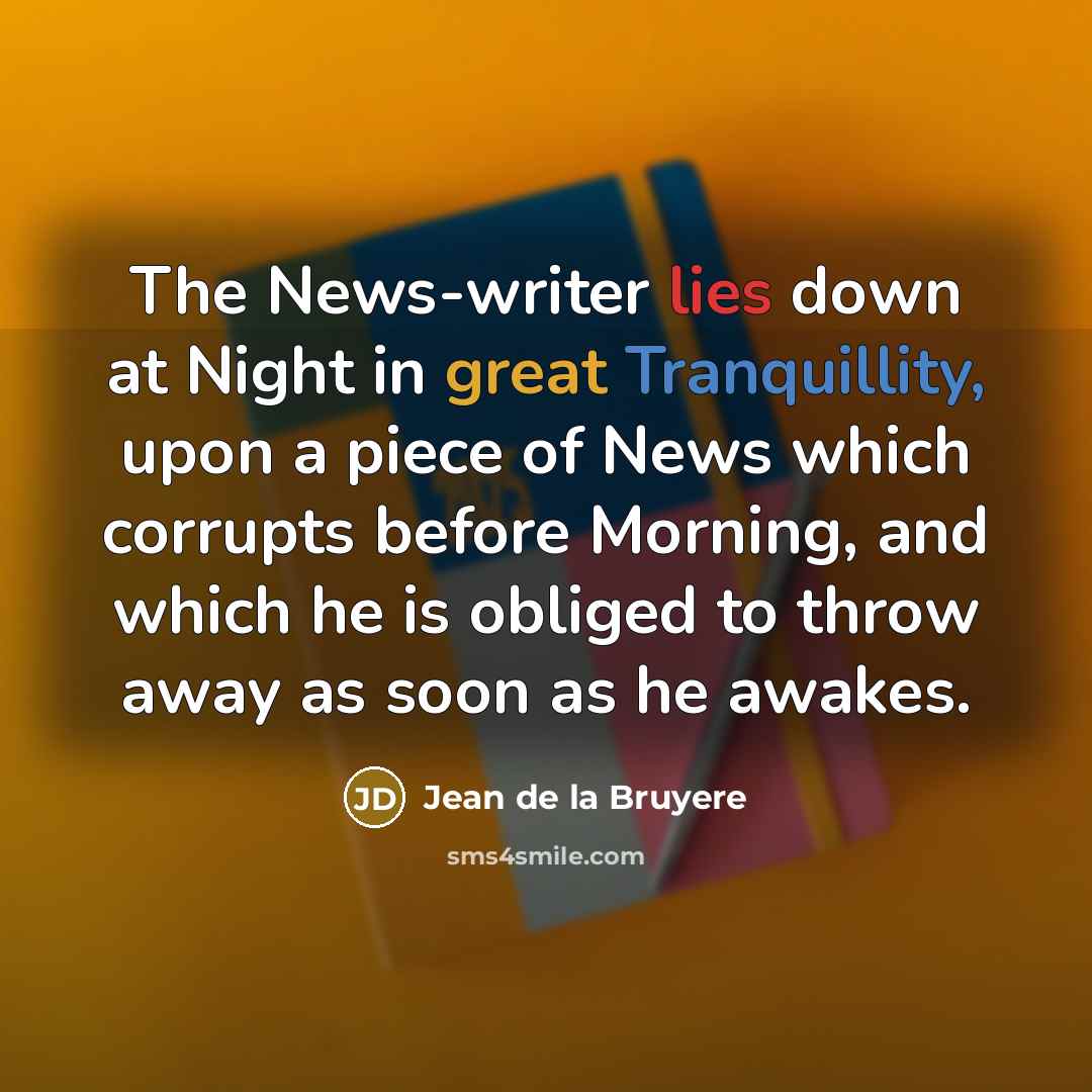 “The News-writer lies down at Night in great Tranquillity, upon…” quote by Jean de la Bruyere