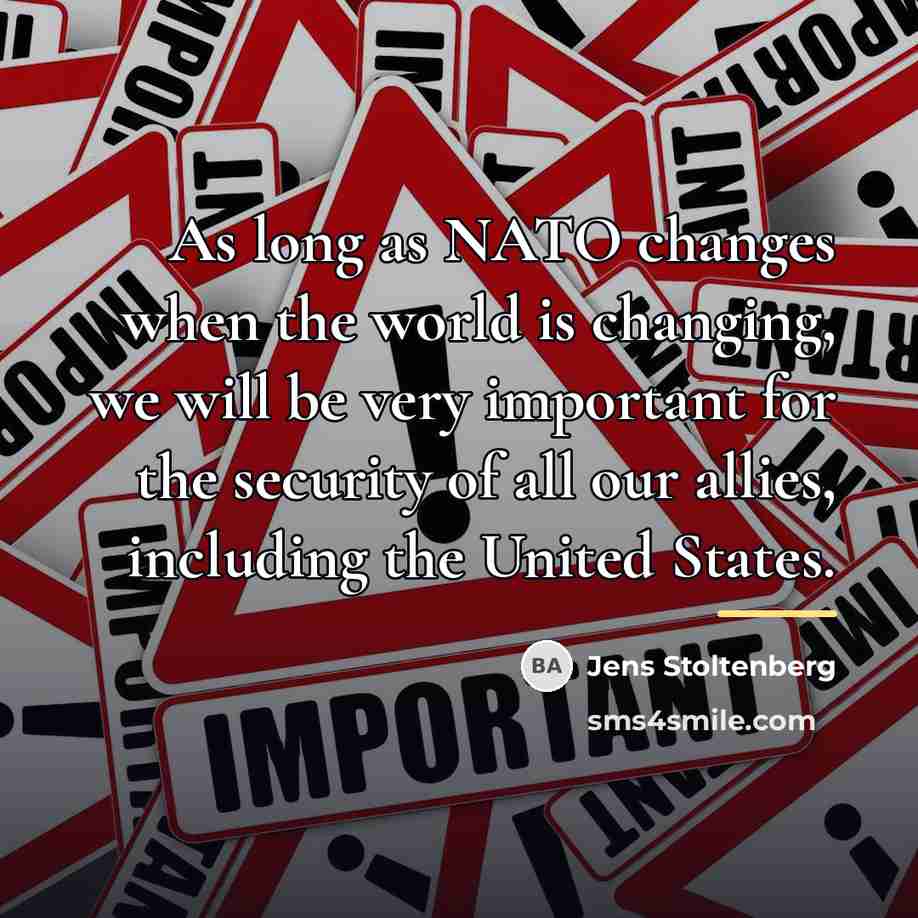 “As long as NATO changes when the world is changing,…” quote by Jens Stoltenberg