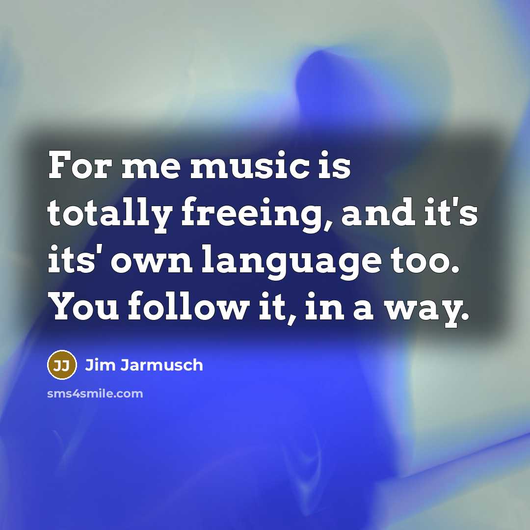 “For me music is totally freeing, and it's its' own…” quote by Jim Jarmusch