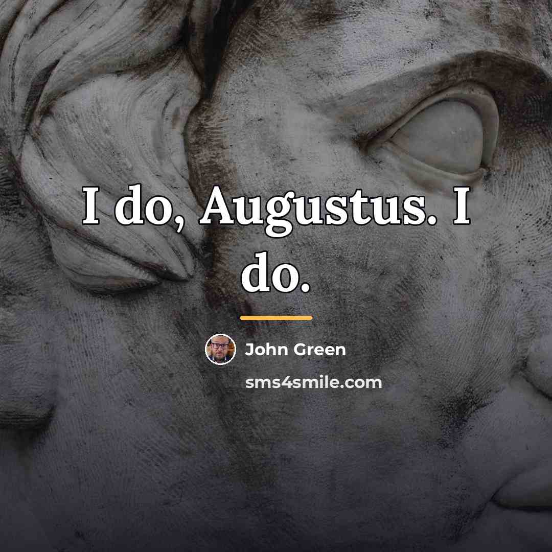 “I do, Augustus. I do.…” quote by John Green