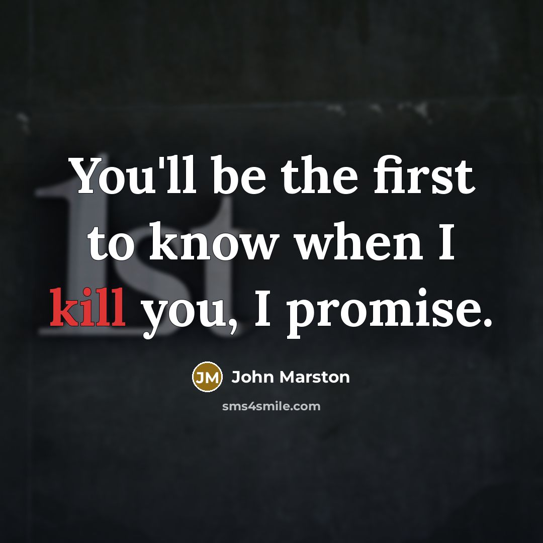 “You'll be the first to know when I kill you,…” quote by John Marston