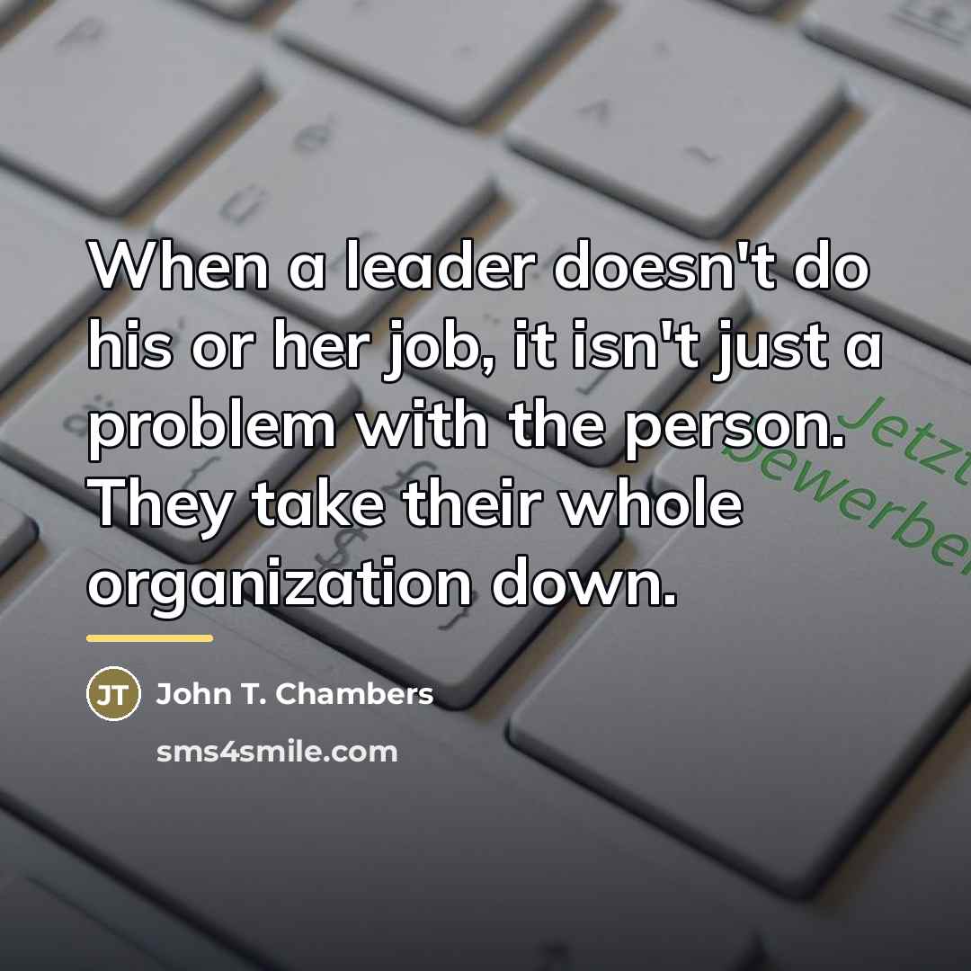 “When a leader doesn't do his or her job, it…” quote by John T. Chambers